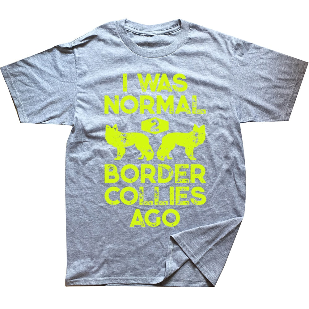 Funny Dog Lovers T-shirt “I Was Normal 2 Border Collies Ago” - Sizes L - XL