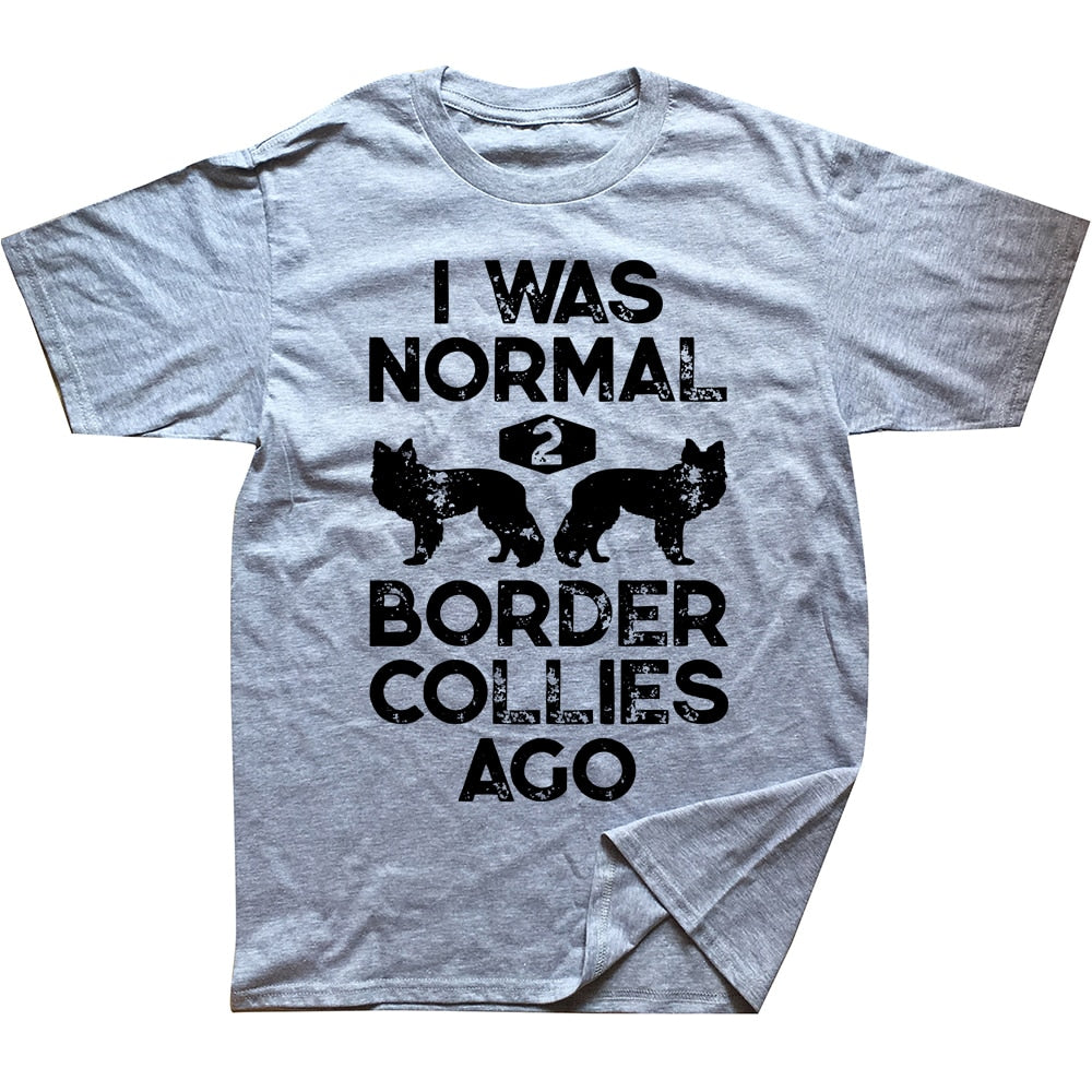 Funny Dog Lovers T-shirt “I Was Normal 2 Border Collies Ago” - Sizes L - XL