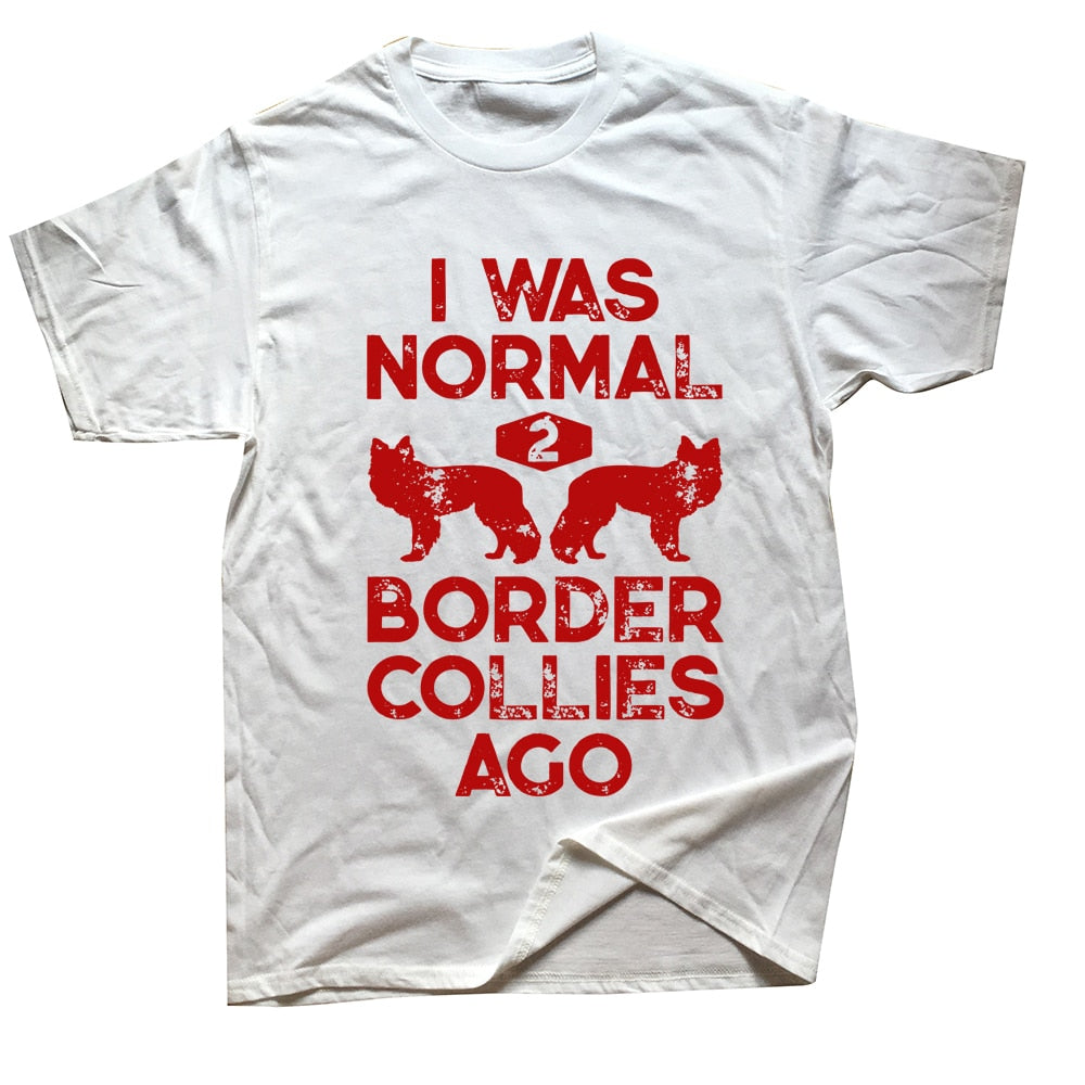 Funny Dog Lovers T-shirt “I Was Normal 2 Border Collies Ago” - Sizes L - XL