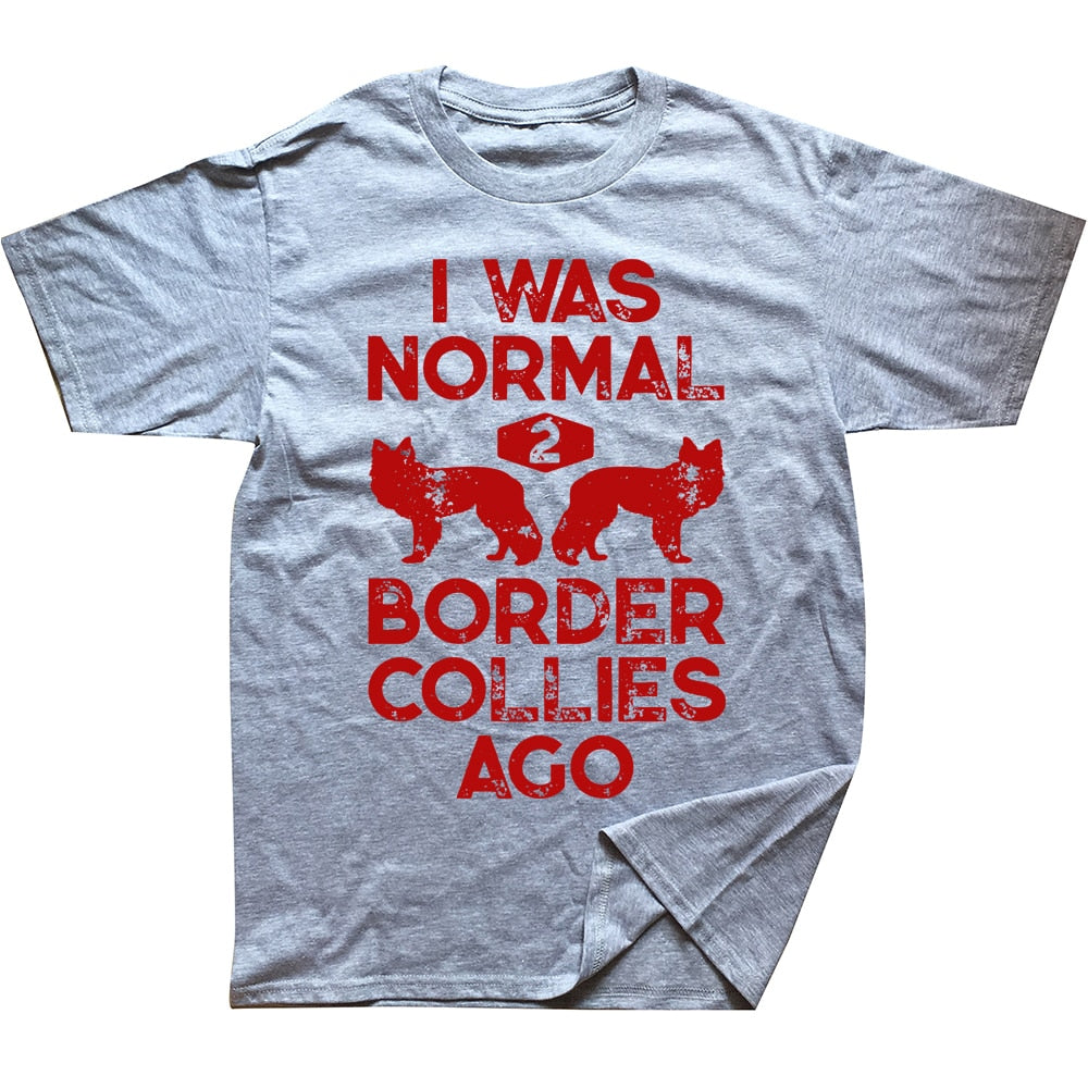 Funny Dog Lovers T-shirt “I Was Normal 2 Border Collies Ago” - Sizes L - XL