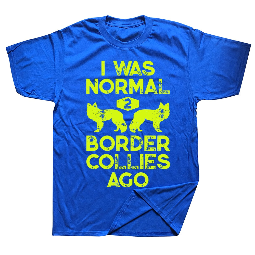 Funny Dog Lovers T-shirt “I Was Normal 2 Border Collies Ago” - Sizes L - XL