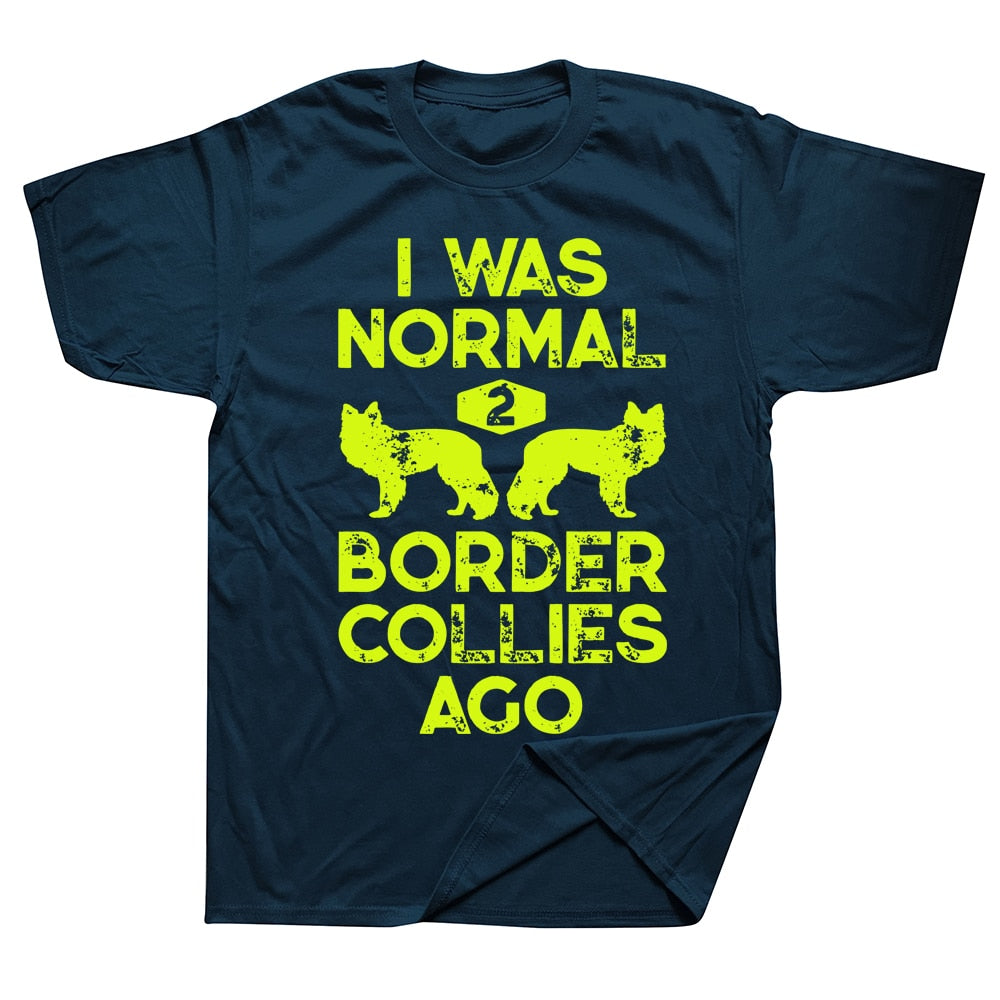 Funny Dog Lovers T-shirt “I Was Normal 2 Border Collies Ago” - Sizes L - XL