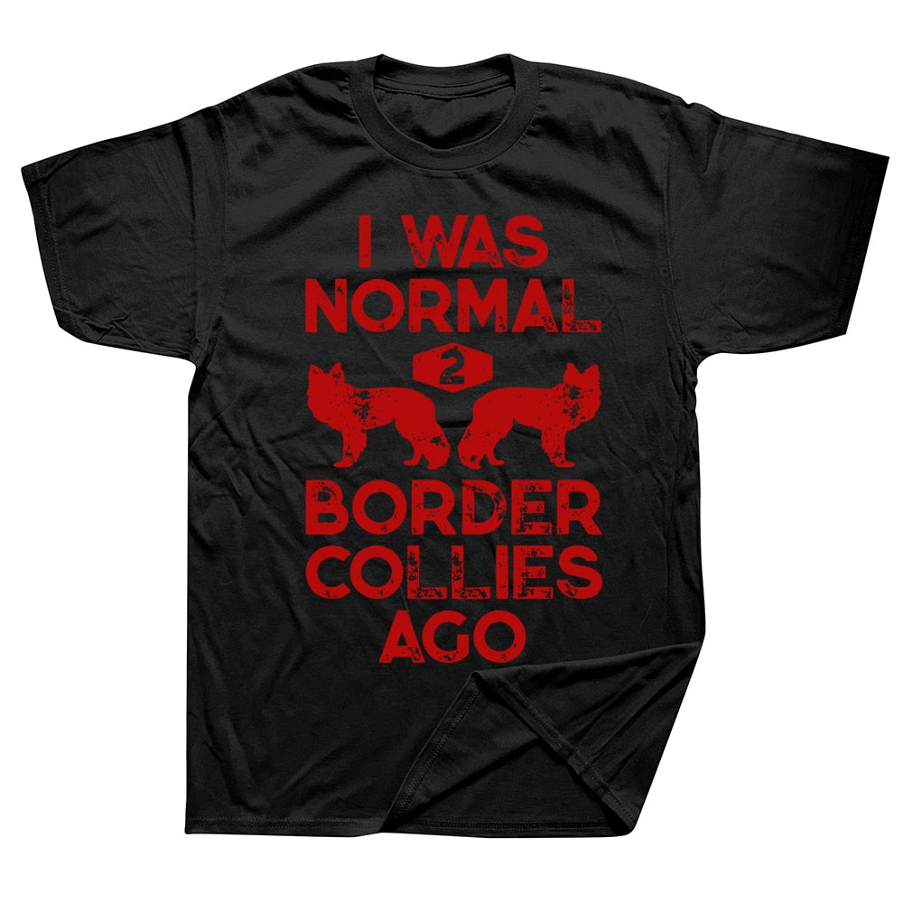 Funny Dog Lovers T-shirt “I Was Normal 2 Border Collies Ago” - Sizes L - XL