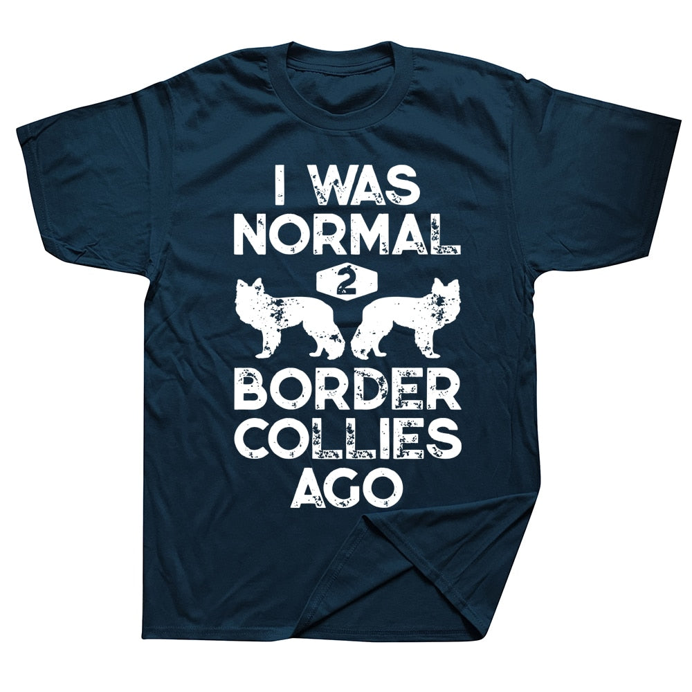 Funny Dog Lovers T-shirt “I Was Normal 2 Border Collies Ago” Sizes XS, S, & M