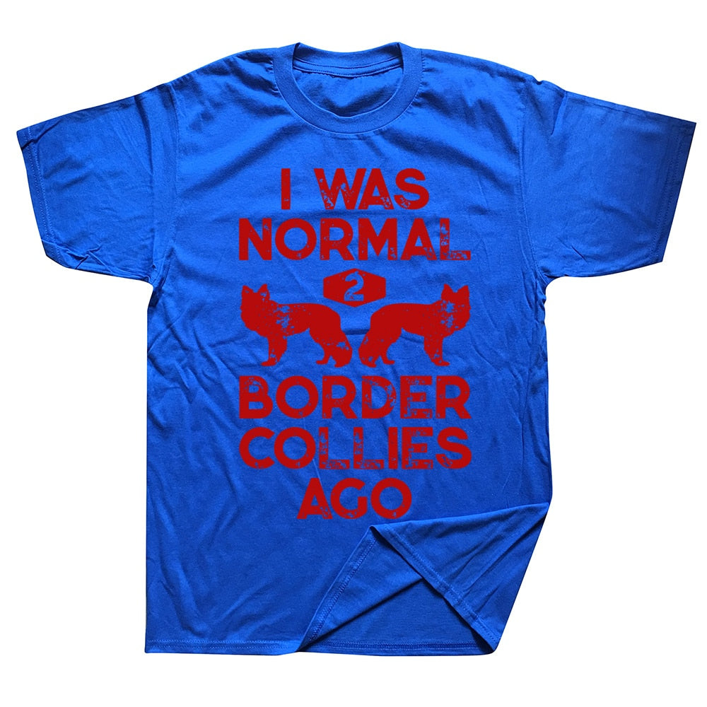 Funny Dog Lovers T-shirt “I Was Normal 2 Border Collies Ago” - Sizes L - XL