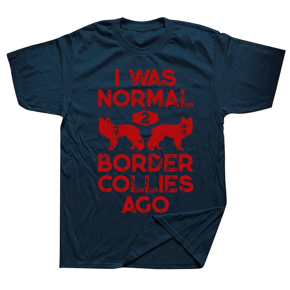 Funny Dog Lovers T-shirt “I Was Normal 2 Border Collies Ago” - Sizes L - XL